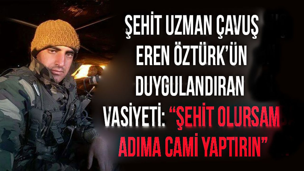 Şehit Uzman Çavuş Eren Öztürk’ün Duygulandıran Vasiyeti: “Şehit Olursam Adıma Cami Yaptırın”