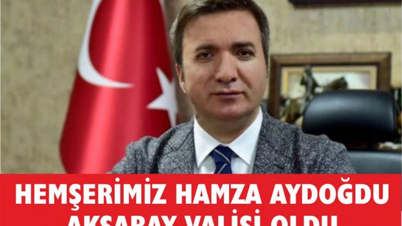 Hemşerimiz Hamza Aydoğdu Aksaray Valisi Oldu