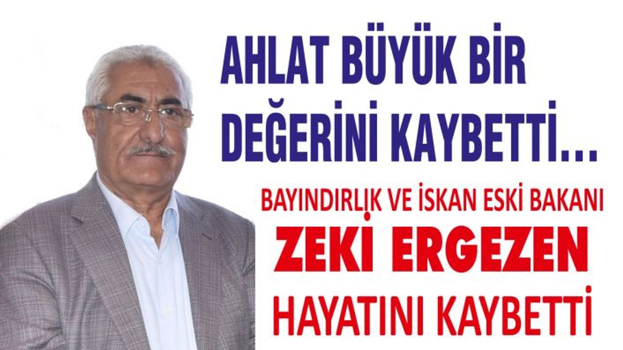 Bayındırlık ve İskan eski Bakanı Zeki Ergezen hayatını kaybetti