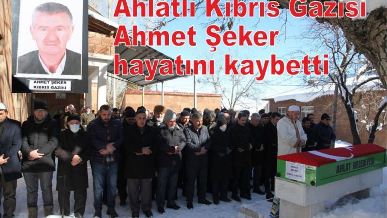Ahlatlı Kıbrıs Gazisi Ahmet Şeker hayatını kaybetti
