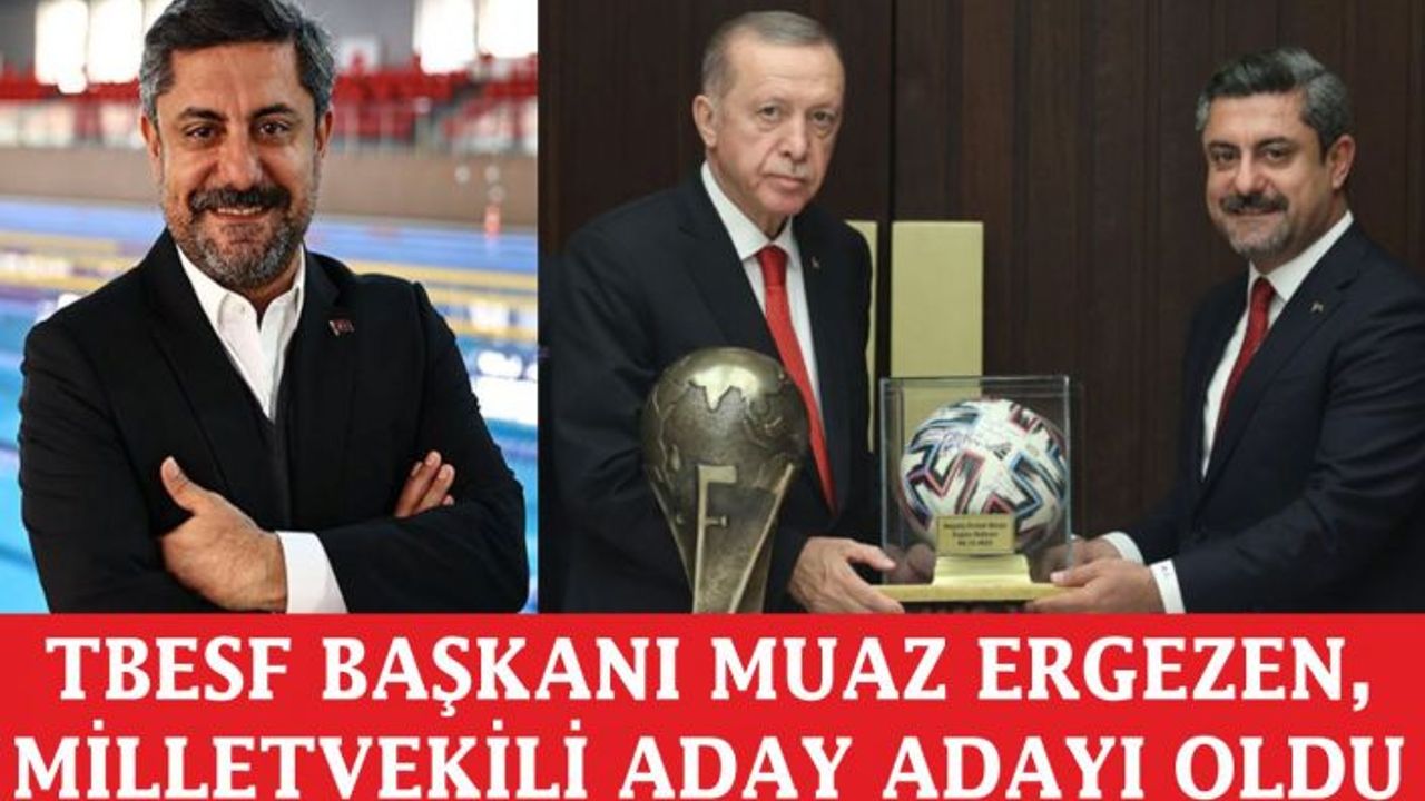 TBESF Başkanı Muaz Ergezen, Milletvekili Aday Adayı Oldu