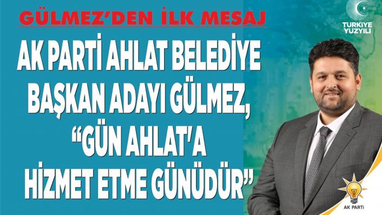 Ak Parti Belediye Başkan Adayı Gülmez, “Gün Ahlat'a Hizmet Etme Günüdür”