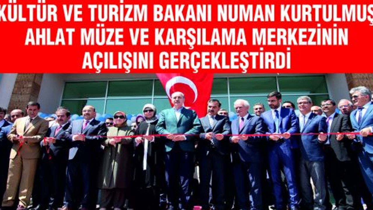 BAKAN KURTULMUŞ  AHLAT MÜZE VE KARŞILAMA MERKEZİNİN AÇILIŞINI GERÇEKLEŞTİRDİ