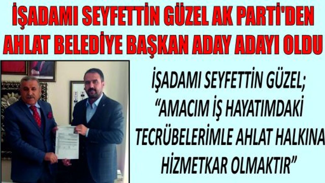 İŞADAMI SEYFETTİN GÜZEL AK PARTİ’DEN AHLAT BELEDİYE BAŞKAN ADAY ADAYI OLDU