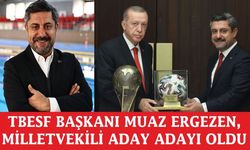 TBESF Başkanı Muaz Ergezen, Milletvekili Aday Adayı Oldu