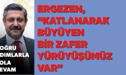 Ergezen, “Katlanarak Büyüyen Bir Zafer Yürüyüşümüz Var”