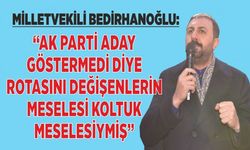 Milletvekili Bedirhanoğlu, “Ak Parti Aday Göstermedi diye Rotasını Değişenlerin Meselesi Koltuk Meselesiymiş”