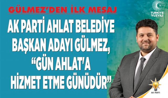 Ak Parti Belediye Başkan Adayı Gülmez, “Gün Ahlat'a Hizmet Etme Günüdür”