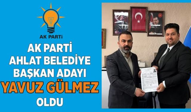 AK Parti’nin Ahlat Belediye Başkan Adayı Yavuz Gülmez Oldu